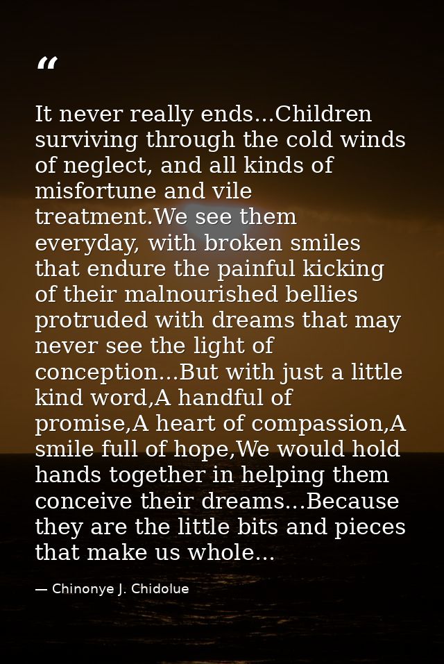It never really ends...Children surviving through the cold winds of neglect, and all kinds of misfortune and vile treatm — Chinonye J. Chidolue