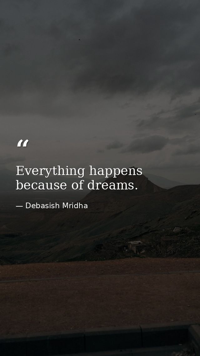 Everything happens because of dreams. — Debasish Mridha