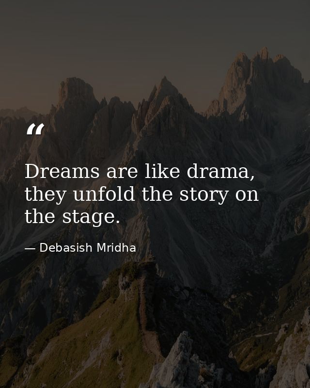 Dreams are like drama, they unfold the story on the stage. — Debasish Mridha