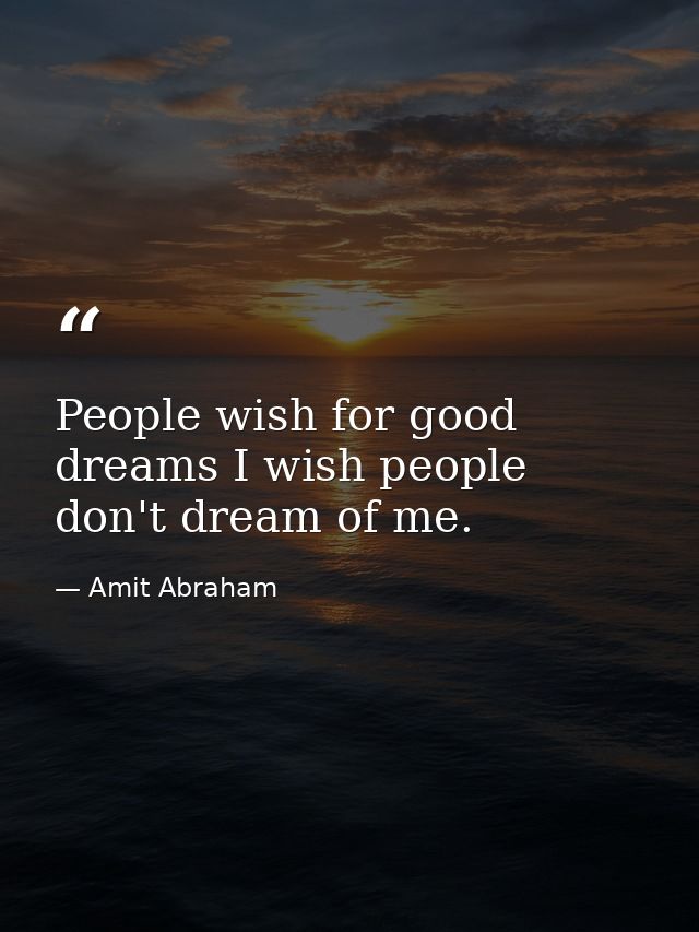People wish for good dreams I wish people don't dream of me. — Amit Abraham