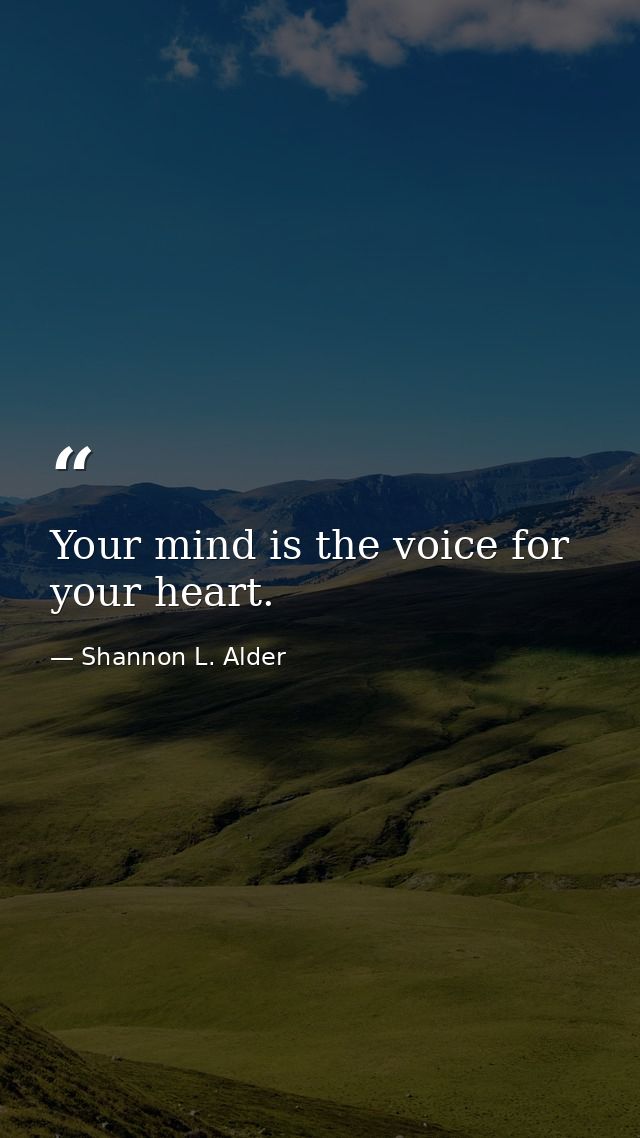 Your mind is the voice for your heart. — Shannon L. Alder