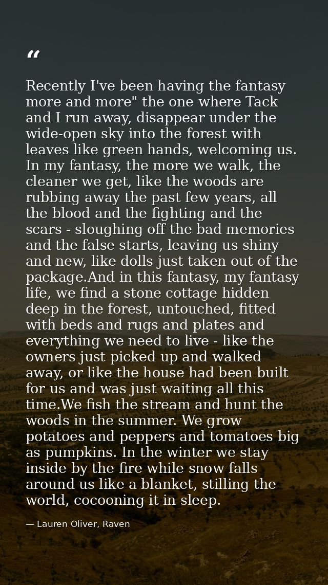 Recently I've been having the fantasy more and more" the one where Tack and I run away, disappear under the wide-open sk — Lauren Oliver, Raven