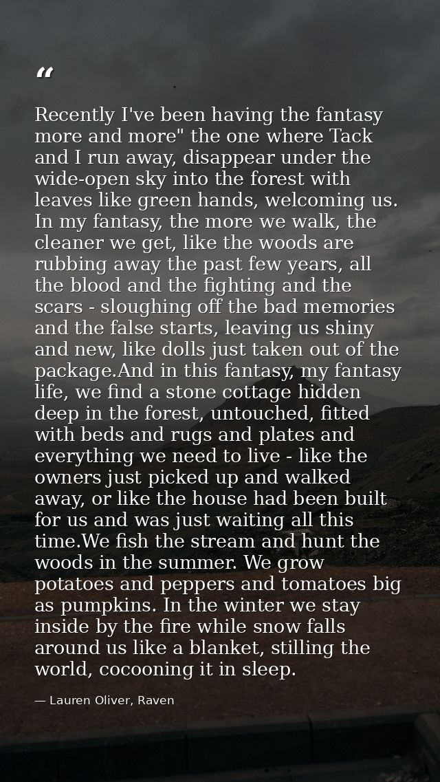 Recently I've been having the fantasy more and more" the one where Tack and I run away, disappear under the wide-open sk — Lauren Oliver, Raven