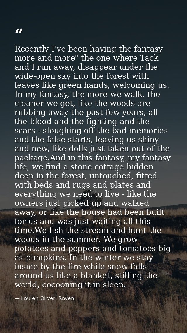 Recently I've been having the fantasy more and more" the one where Tack and I run away, disappear under the wide-open sk — Lauren Oliver, Raven