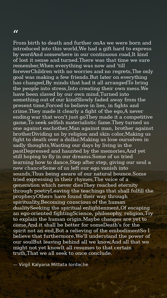 From birth to death and further onAs we were born and introduced into this world,We had a gift hard to express by wordAn — Virgil Kalyana Mittata Iordache