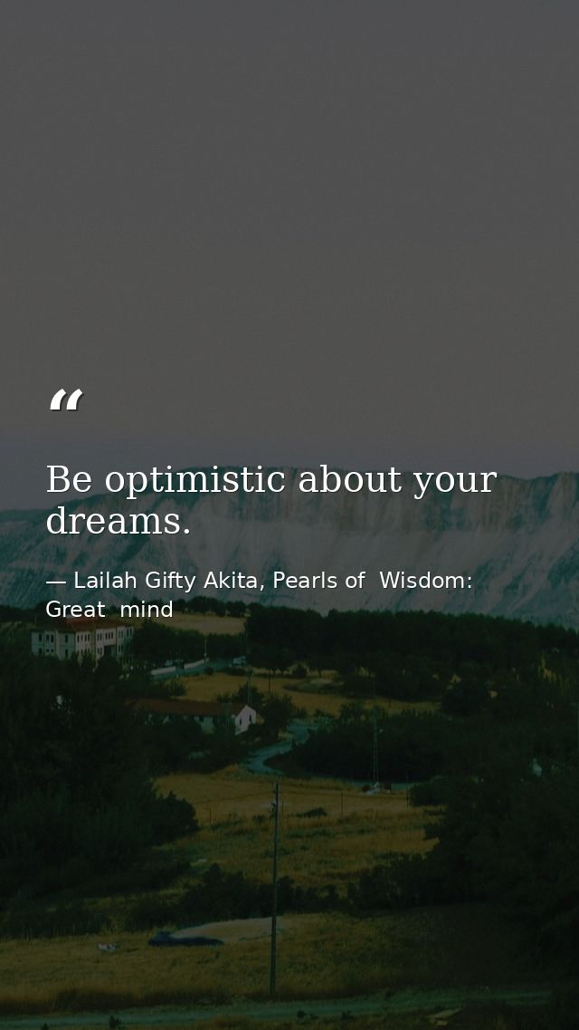 Be optimistic about your dreams. — Lailah Gifty Akita, Pearls of  Wisdom: Great  mind