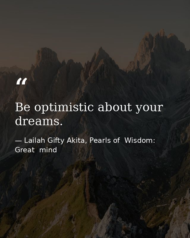 Be optimistic about your dreams. — Lailah Gifty Akita, Pearls of  Wisdom: Great  mind
