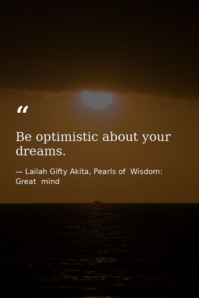 Be optimistic about your dreams. — Lailah Gifty Akita, Pearls of  Wisdom: Great  mind