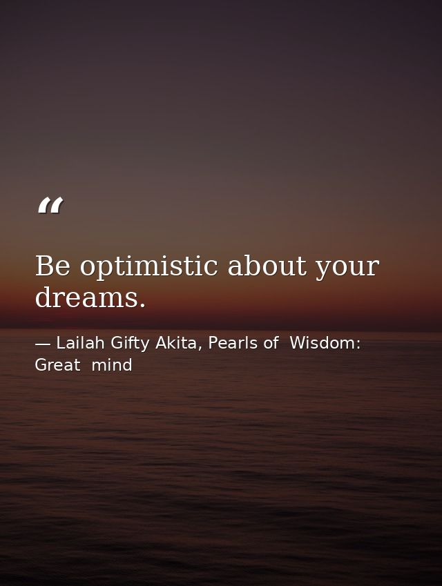 Be optimistic about your dreams. — Lailah Gifty Akita, Pearls of  Wisdom: Great  mind