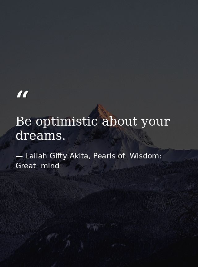 Be optimistic about your dreams. — Lailah Gifty Akita, Pearls of  Wisdom: Great  mind