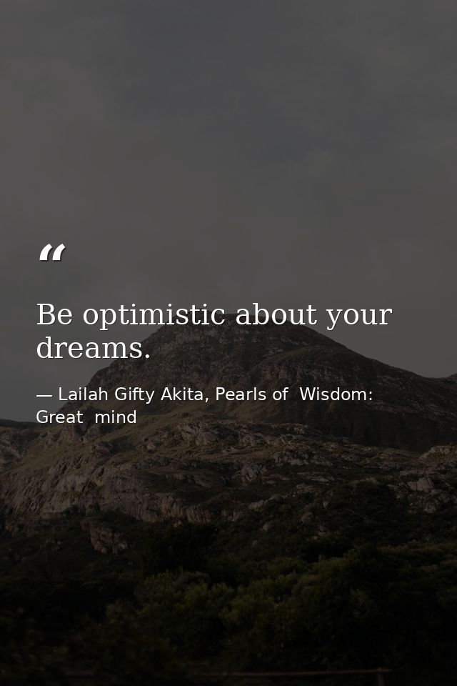 Be optimistic about your dreams. — Lailah Gifty Akita, Pearls of  Wisdom: Great  mind