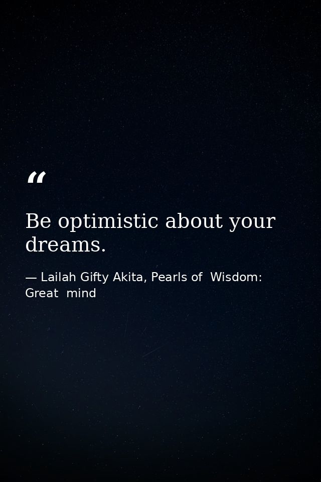 Be optimistic about your dreams. — Lailah Gifty Akita, Pearls of  Wisdom: Great  mind