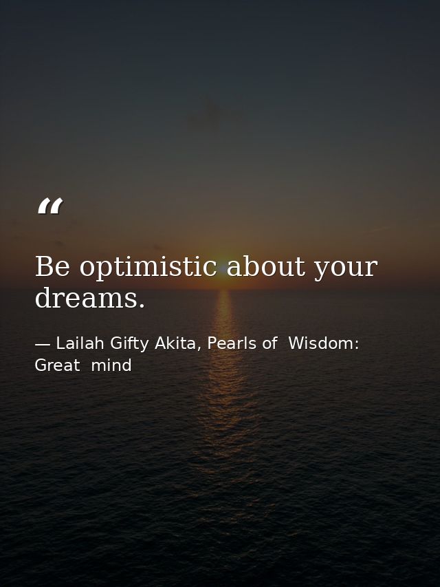 Be optimistic about your dreams. — Lailah Gifty Akita, Pearls of  Wisdom: Great  mind