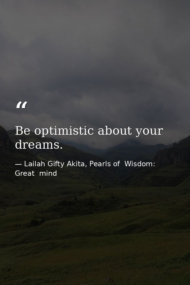 Be optimistic about your dreams. — Lailah Gifty Akita, Pearls of  Wisdom: Great  mind