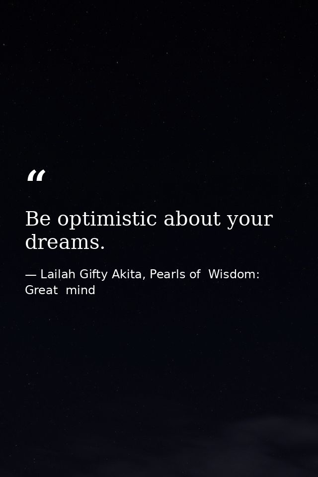 Be optimistic about your dreams. — Lailah Gifty Akita, Pearls of  Wisdom: Great  mind