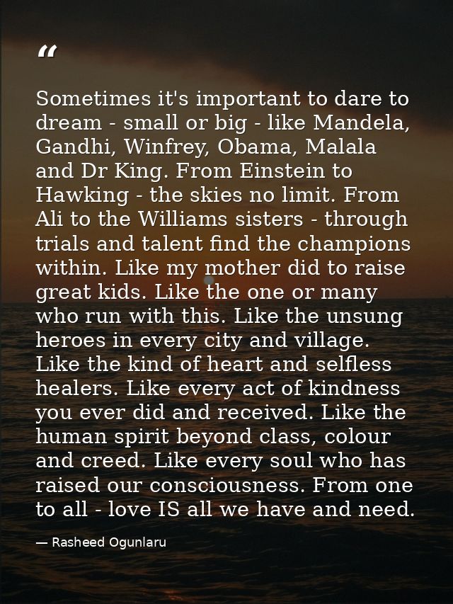 Sometimes it's important to dare to dream - small or big - like Mandela, Gandhi, Winfrey, Obama, Malala and Dr King. Fro — Rasheed Ogunlaru