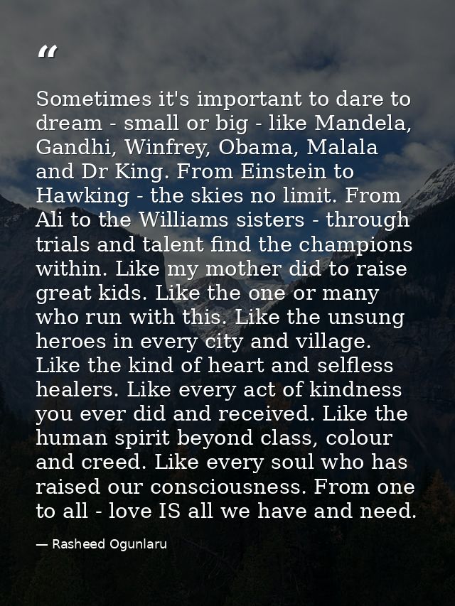 Sometimes it's important to dare to dream - small or big - like Mandela, Gandhi, Winfrey, Obama, Malala and Dr King. Fro — Rasheed Ogunlaru