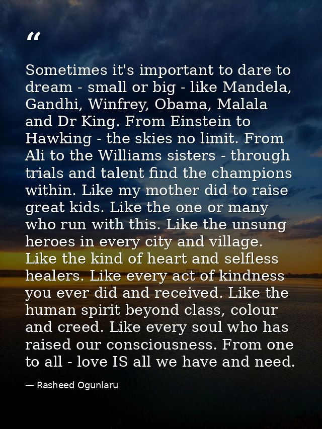 Sometimes it's important to dare to dream - small or big - like Mandela, Gandhi, Winfrey, Obama, Malala and Dr King. Fro — Rasheed Ogunlaru