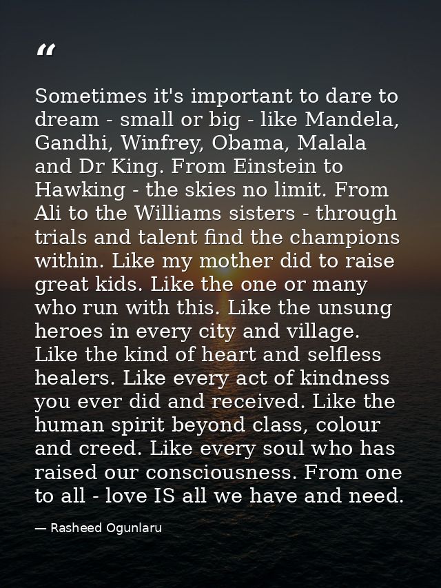 Sometimes it's important to dare to dream - small or big - like Mandela, Gandhi, Winfrey, Obama, Malala and Dr King. Fro — Rasheed Ogunlaru