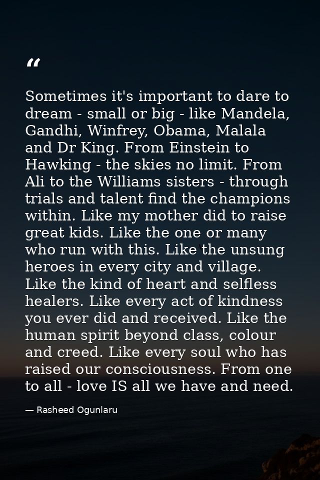 Sometimes it's important to dare to dream - small or big - like Mandela, Gandhi, Winfrey, Obama, Malala and Dr King. Fro — Rasheed Ogunlaru