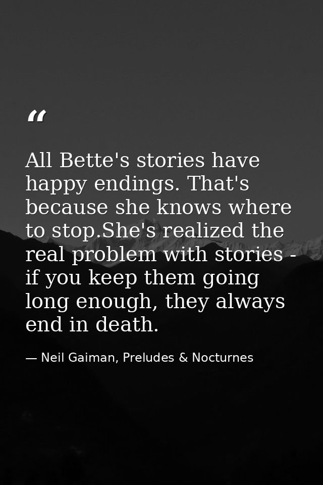 All Bette's stories have happy endings. That's because she knows where to stop.She's realized the real problem with stor — Neil Gaiman, Preludes & Nocturnes