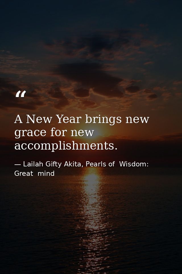 A New Year brings new grace for new accomplishments. — Lailah Gifty Akita, Pearls of  Wisdom: Great  mind