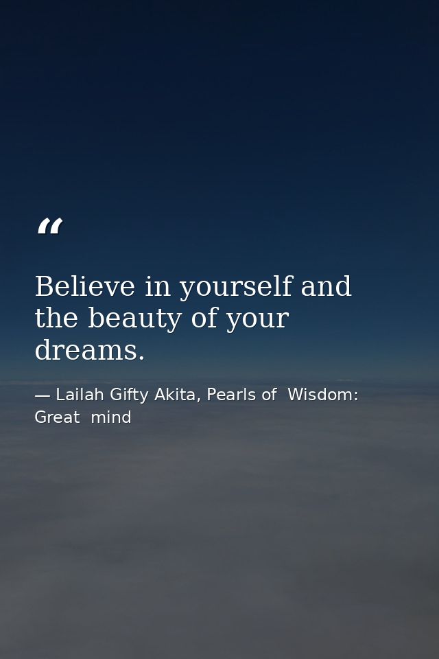 Believe in yourself and the beauty of your dreams. — Lailah Gifty Akita, Pearls of  Wisdom: Great  mind
