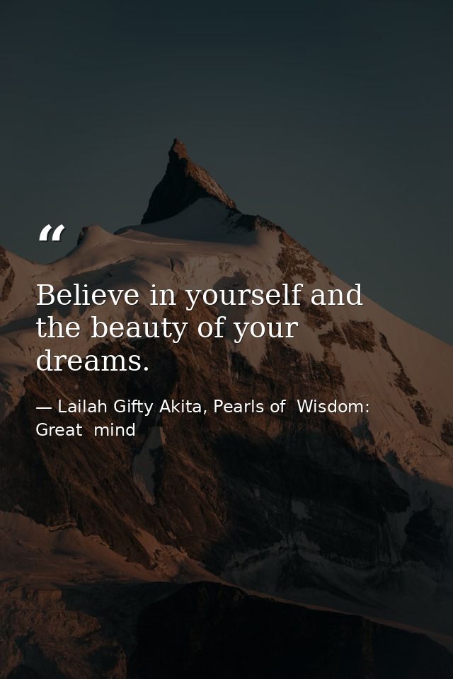 Believe in yourself and the beauty of your dreams. — Lailah Gifty Akita, Pearls of  Wisdom: Great  mind