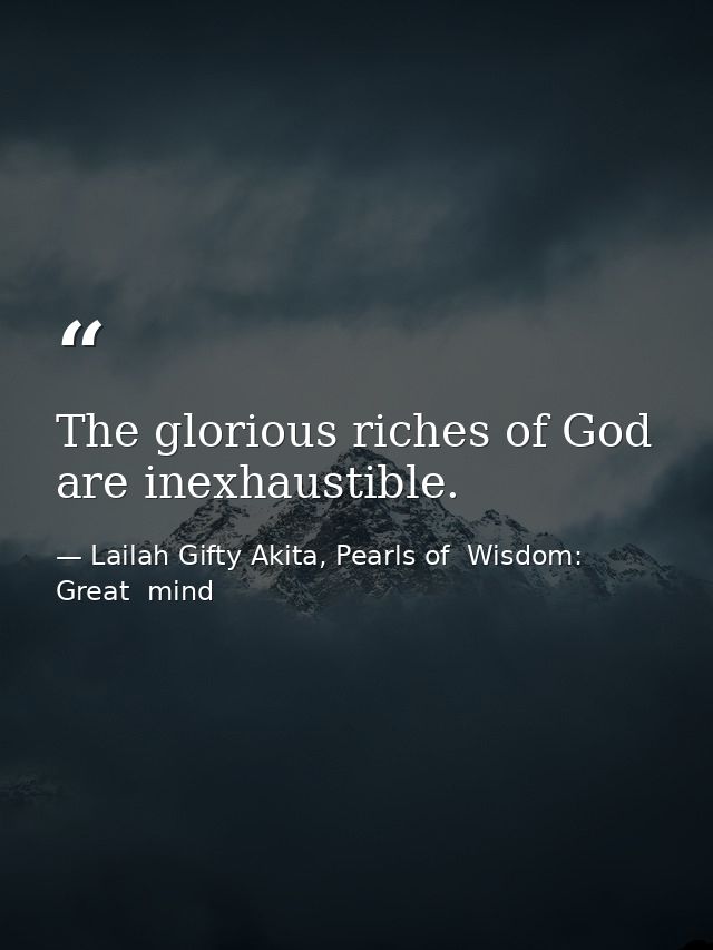 The glorious riches of God are inexhaustible. — Lailah Gifty Akita, Pearls of  Wisdom: Great  mind