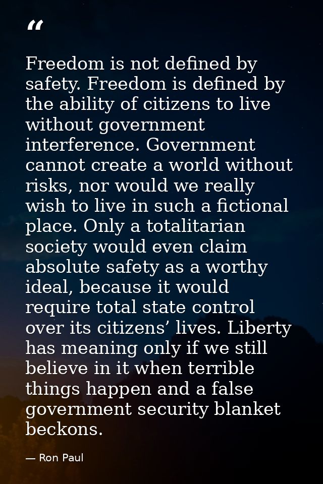 Freedom is not defined by safety. Freedom is defined by the ability of citizens to live without government interference. — Ron Paul