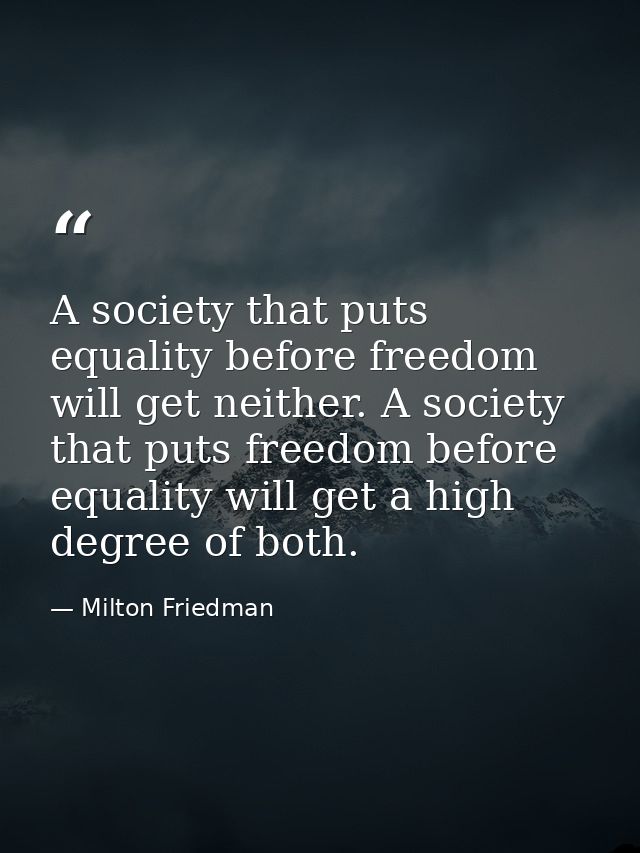 A society that puts equality before freedom will get neither. A society that puts freedom before equality will get a hig — Milton Friedman
