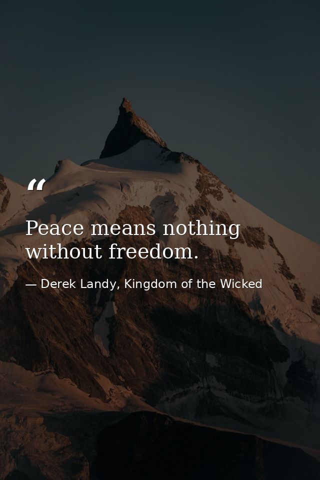 Peace means nothing without freedom. — Derek Landy, Kingdom of the Wicked