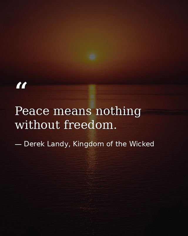 Peace means nothing without freedom. — Derek Landy, Kingdom of the Wicked
