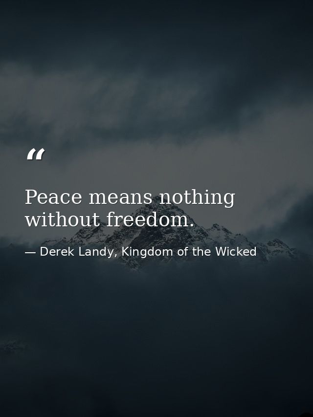 Peace means nothing without freedom. — Derek Landy, Kingdom of the Wicked