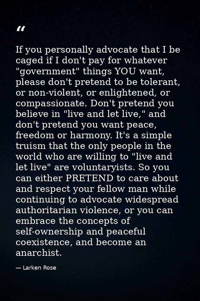 If you personally advocate that I be caged if I don't pay for whatever "government" things YOU want, please don't preten — Larken Rose