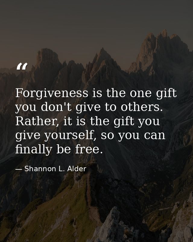 Forgiveness is the one gift you don't give to others. Rather, it is the gift you give yourself, so you can finally be fr — Shannon L. Alder