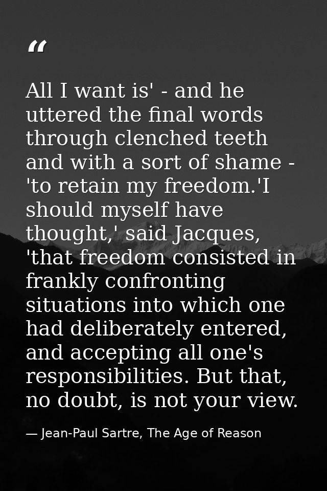 All I want is' - and he uttered the final words through clenched teeth and with a sort of shame - 'to retain my freedom. — Jean-Paul Sartre, The Age of Reason