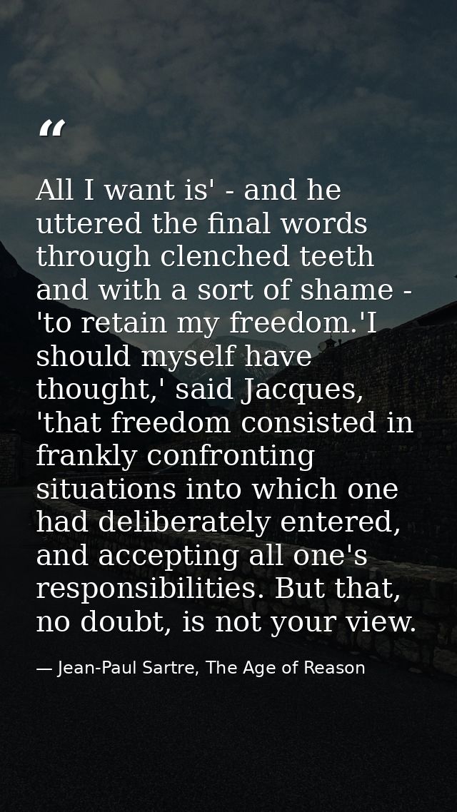 All I want is' - and he uttered the final words through clenched teeth and with a sort of shame - 'to retain my freedom. — Jean-Paul Sartre, The Age of Reason