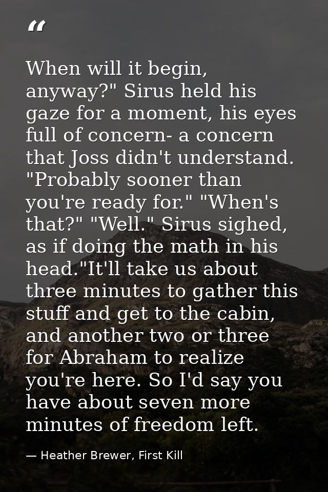 When will it begin, anyway?" Sirus held his gaze for a moment, his eyes full of concern- a concern that Joss didn't unde — Heather Brewer, First Kill