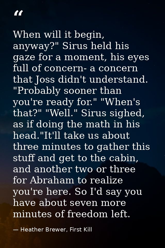 When will it begin, anyway?" Sirus held his gaze for a moment, his eyes full of concern- a concern that Joss didn't unde — Heather Brewer, First Kill