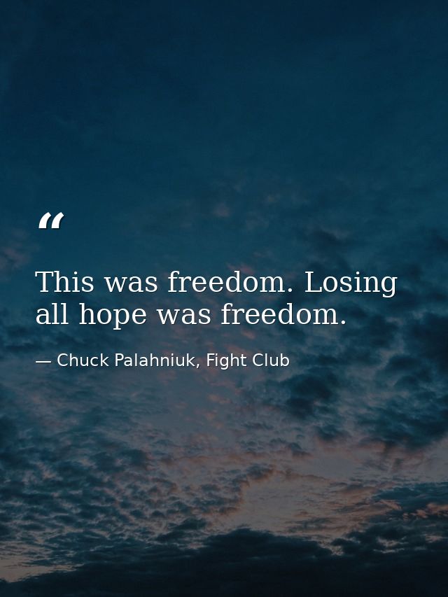 This was freedom. Losing all hope was freedom. — Chuck Palahniuk, Fight Club