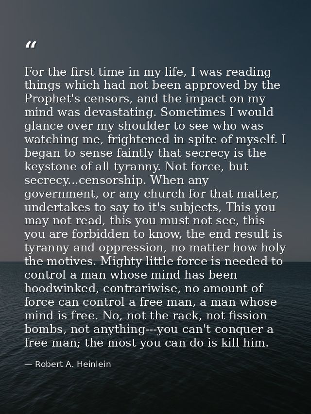 For the first time in my life, I was reading things which had not been approved by the Prophet's censors, and the impact — Robert A. Heinlein