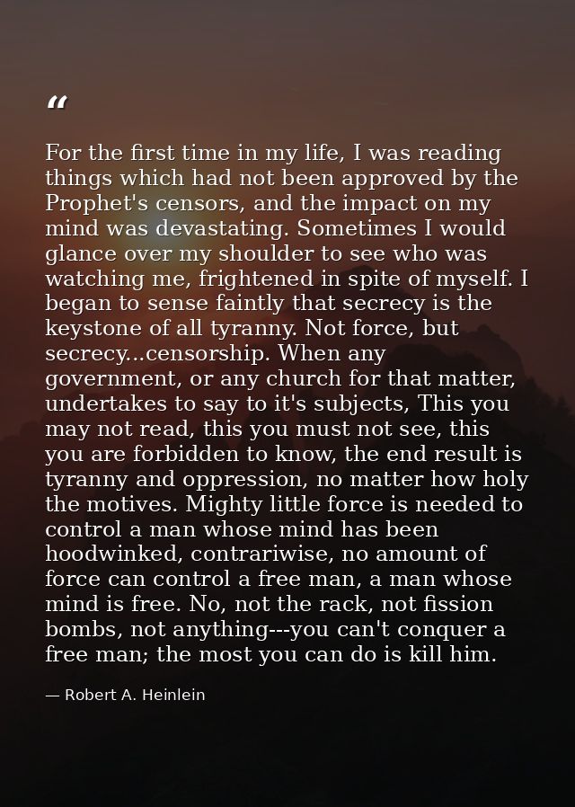 For the first time in my life, I was reading things which had not been approved by the Prophet's censors, and the impact — Robert A. Heinlein