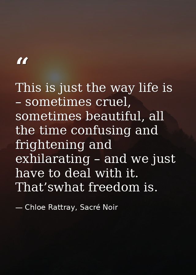 This is just the way life is – sometimes cruel, sometimes beautiful, all the time confusing and frightening and exhilara — Chloe Rattray, Sacré Noir