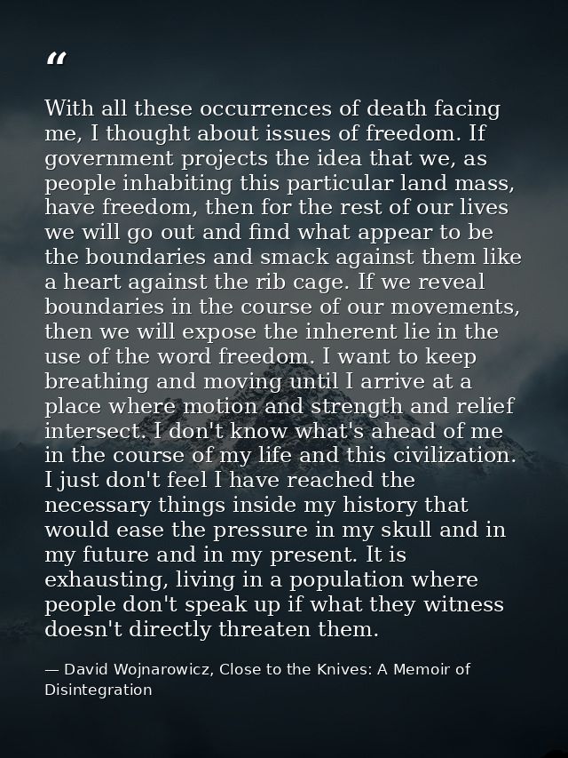 With all these occurrences of death facing me, I thought about issues of freedom. If government projects the idea that w — David Wojnarowicz, Close to the Knives: A Memoir of Disintegration