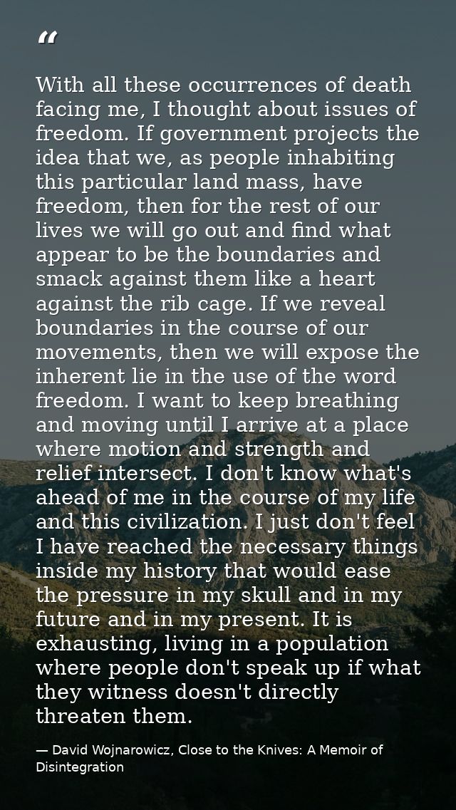 With all these occurrences of death facing me, I thought about issues of freedom. If government projects the idea that w — David Wojnarowicz, Close to the Knives: A Memoir of Disintegration