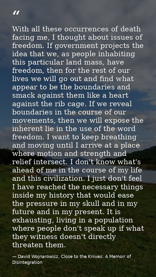 With all these occurrences of death facing me, I thought about issues of freedom. If government projects the idea that w — David Wojnarowicz, Close to the Knives: A Memoir of Disintegration