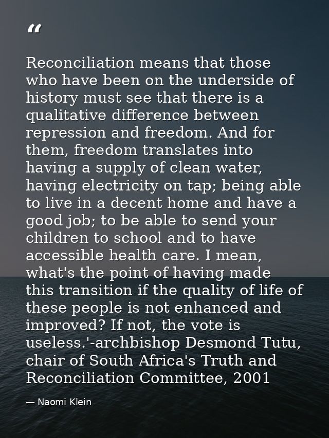 Reconciliation means that those who have been on the underside of history must see that there is a qualitative differenc — Naomi Klein