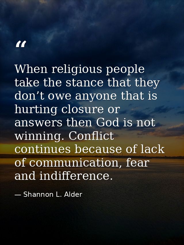 When religious people take the stance that they don’t owe anyone that is hurting closure or answers then God is not winn — Shannon L. Alder