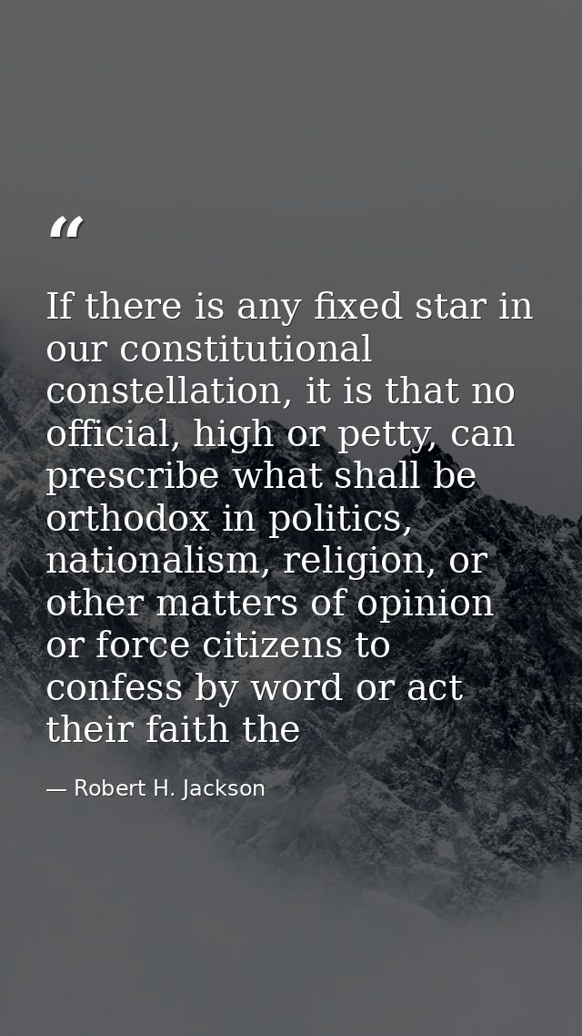 If there is any fixed star in our constitutional constellation, it is that no official, high or petty, can prescribe wha — Robert H. Jackson